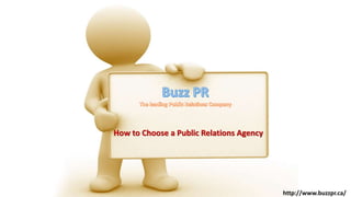 How to Choose a Public Relations Agency 
http://www.buzzpr.ca/ 
 