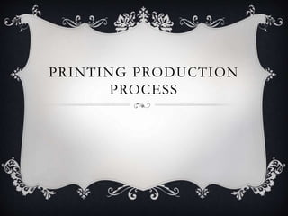 PRINTING PRODUCTION 
PROCESS 
 