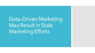 Data-Driven Marketing 
May Result in Stale 
Marketing Efforts 
 
