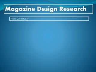 Magazine Design Research
Front Cover Only
 