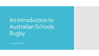An Introduction to
AustralianSchools
Rugby
Tim Hornibrook
 