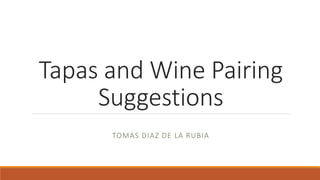Tapas and Wine Pairing
Suggestions
TOMAS DIAZ DE LA RUBIA
 
