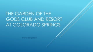 THE GARDEN OF THE
GODS CLUB AND RESORT
AT COLORADO SPRINGS
Peter Bergstein
 