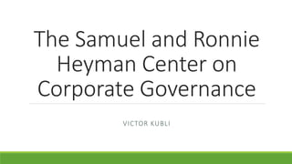 The Samuel and Ronnie
Heyman Center on
Corporate Governance
VICTOR KUBLI
 