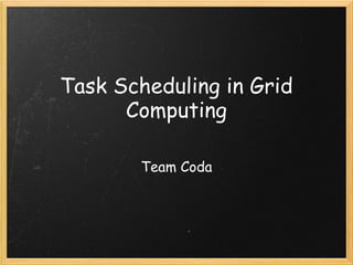 Task Scheduling in Grid
Computing
Team Coda
 