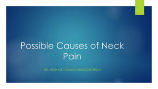 Possible Causes of Neck
Pain
DR. MICHAEL THOMAS NEUROSURGEON
 