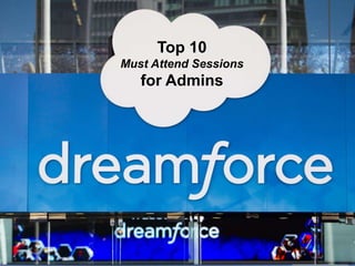 Top 10
Must Attend Sessions
for Admins
 