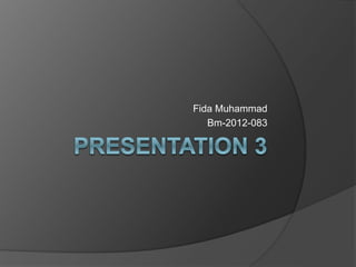 Fida Muhammad
Bm-2012-083
 