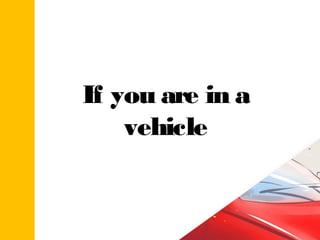 If you are in a
vehicle
 
