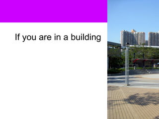 If you are in a building
 