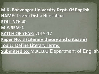 M.K. Bhavnagar University Dept. Of English
NAME: Trivedi Disha Hiteshbhai
ROLL NO: 40
M.A SEM-1
BATCH OF YEAR: 2015-17
Pap...