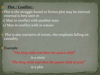  Plot / Conflict :
Plot is the struggle found in fiction plot may be internal
external is best seen in
1) Man in conflic...