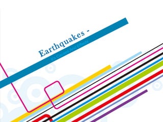 Earthquakes -
It's Causes And Effects
 