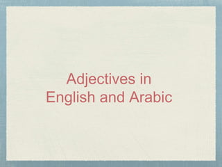 Adjectives in
English and Arabic
 