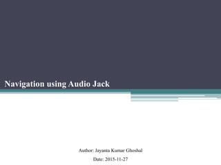 Navigation using Audio Jack
Author: Jayanta Kumar Ghoshal
Date: 2015-11-27
 