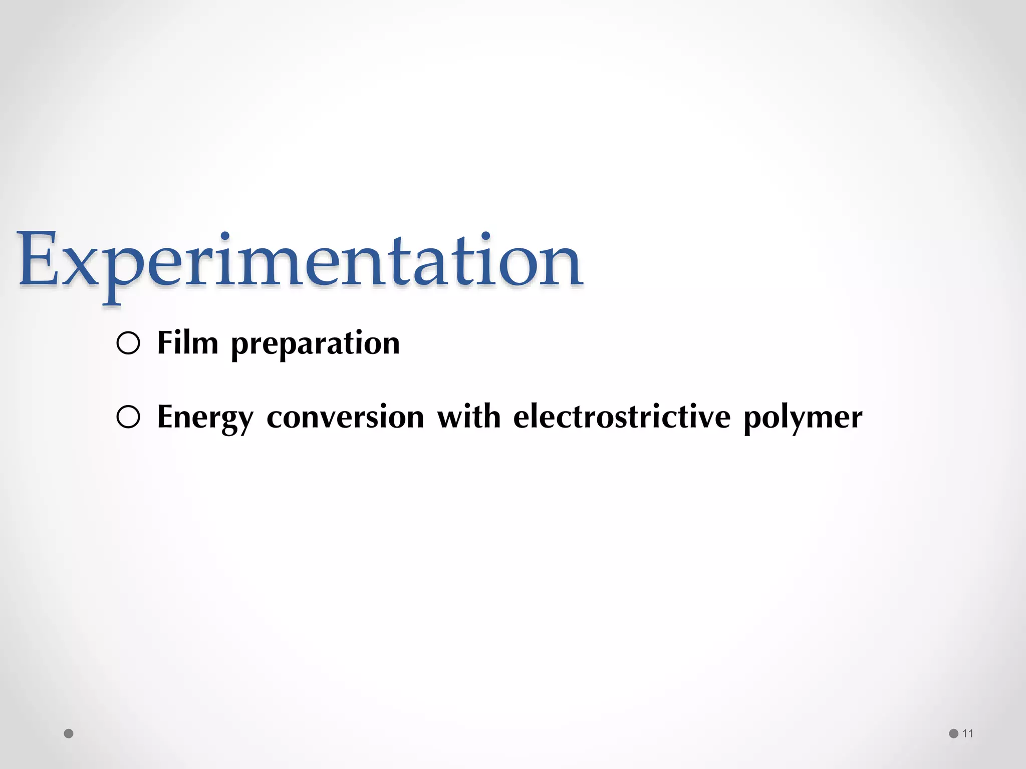 Experimentation
o Film preparation
o Energy conversion with electrostrictive polymer
11
 