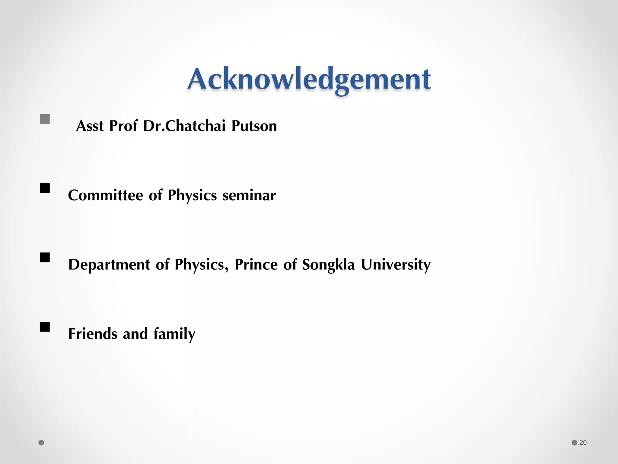 Acknowledgement
 Asst Prof Dr.Chatchai Putson
 Committee of Physics seminar
 Department of Physics, Prince of Songkla University
 Friends and family
20
 