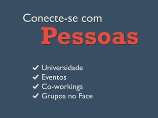 Conecte-se com
Pessoas
Universidade
Eventos
  Co-workings
Grupos no Face
 