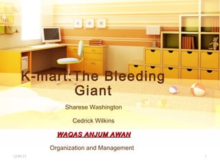 12/03/15 1
K-mart:The Bleeding
Giant
Sharese Washington
Cedrick Wilkins
WAQAS ANJUM AWANWAQAS ANJUM AWAN
Organization and Management
 