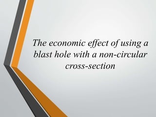 The economic effect of using a
blast hole with a non-circular
cross-section
 