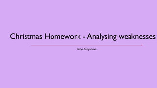 Christmas Homework - Analysing weaknesses
Petya Stoyanova
 