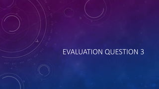 EVALUATION QUESTION 3
 