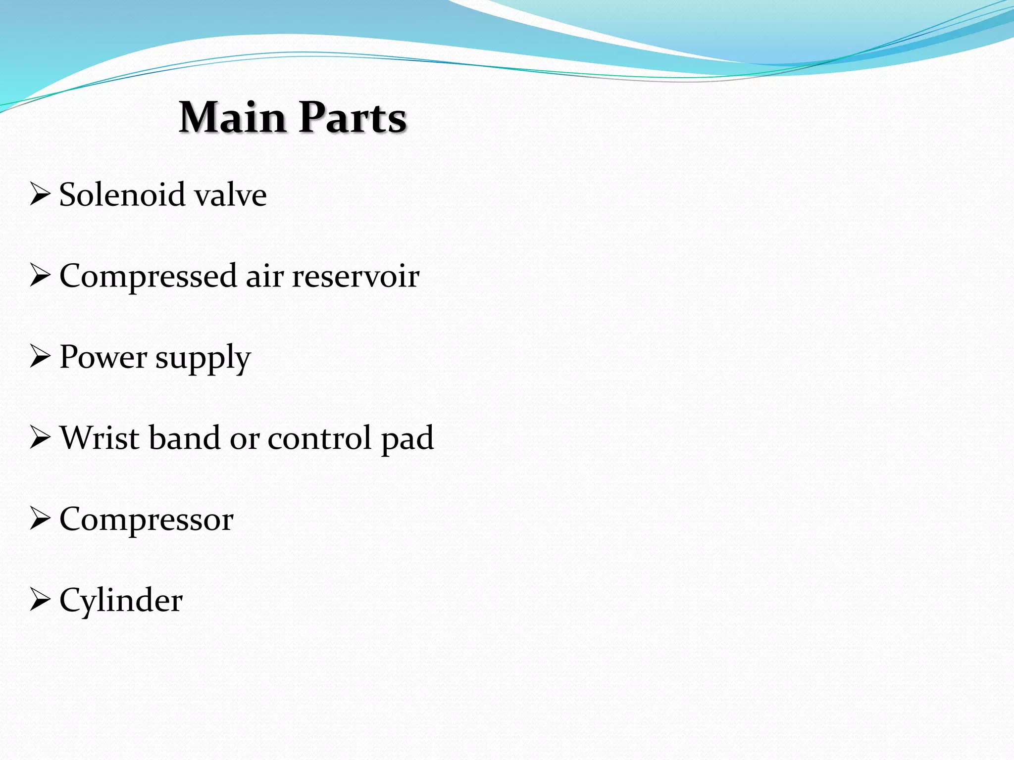 Main Parts
Solenoid valve
Compressed air reservoir
Power supply
Wrist band or control pad
Compressor
Cylinder
 