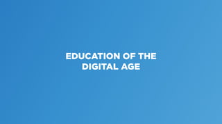 EDUCATION OF THE
DIGITAL AGE
 