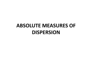 ABSOLUTE MEASURES OF
DISPERSION
 