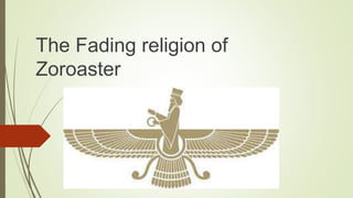The Fading religion of
Zoroaster
 