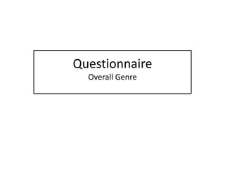 Questionnaire
Overall Genre
 