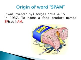 It was invented by George Hormel & Co.
in 1937. To name a food product named
SPiced hAM.
 