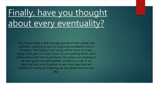 Finally, have you thought
about every eventuality?
Yes. I have made a clear enough period of time where I am
available, me...