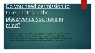 Do you need permission to
take photos in the
place/venue you have in
mind?
I don’t need permission to take photographs at ...