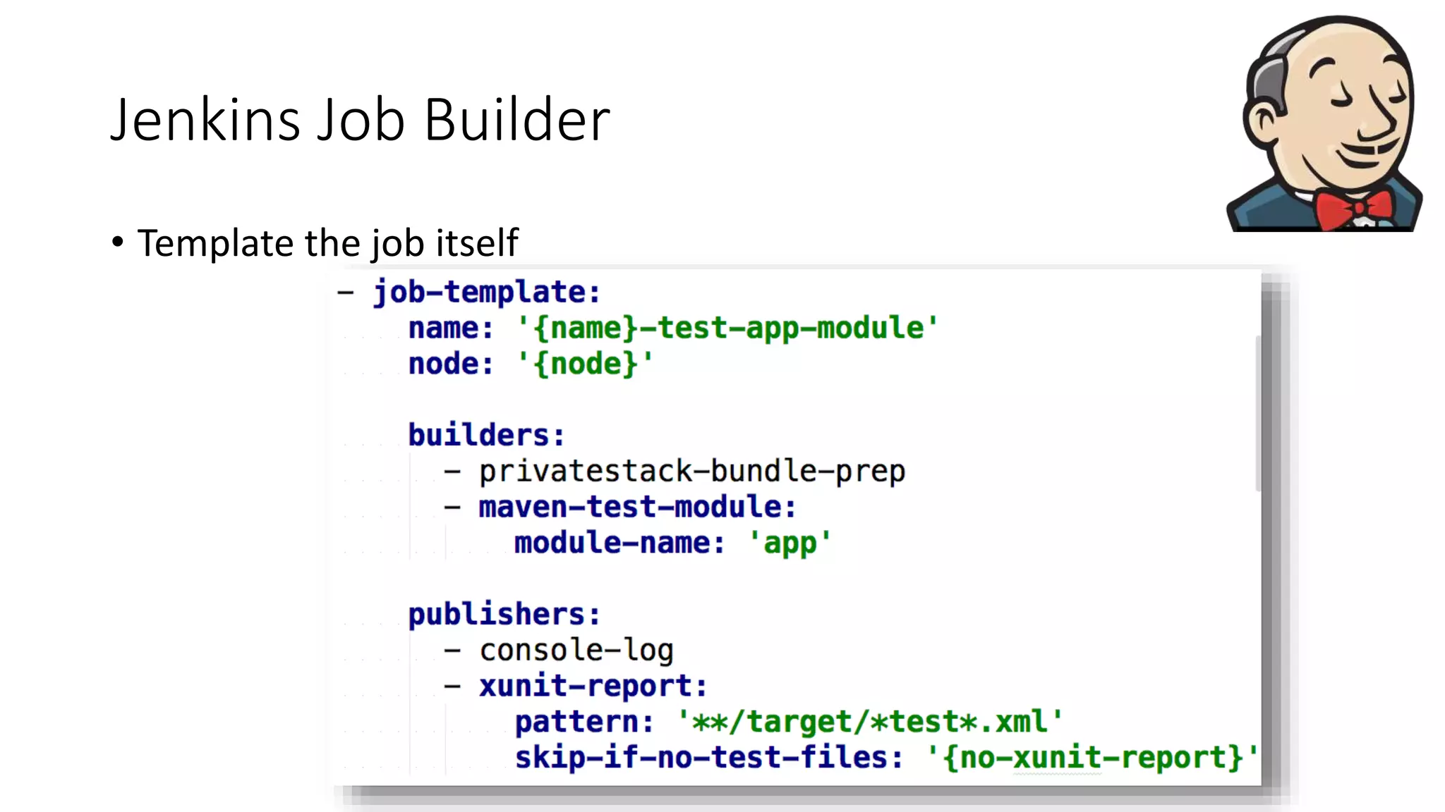 Jenkins Job Builder
• Template the job itself
 