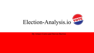 Election-Analysis.io
By Arturo Corro and Steven Barrios
 