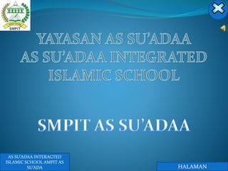 AS SU’ADAA INTERAGTED
ISLAMIC SCHOOL AMPIT AS
SU’ADA HALAMAN
 