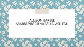 ALLISON BARBEE
ABARBEE9832@MYASU.ALASU.EDU
 