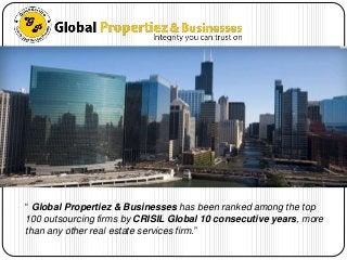 “ Global Propertiez & Businesses has been ranked among the top
100 outsourcing firms by CRISIL Global 10 consecutive years, more
than any other real estate services firm.”
 