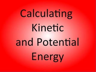 Calculating Kinetic and Potential Energy