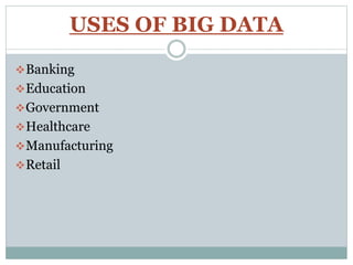 USES OF BIG DATA
Banking
Education
Government
Healthcare
Manufacturing
Retail
 