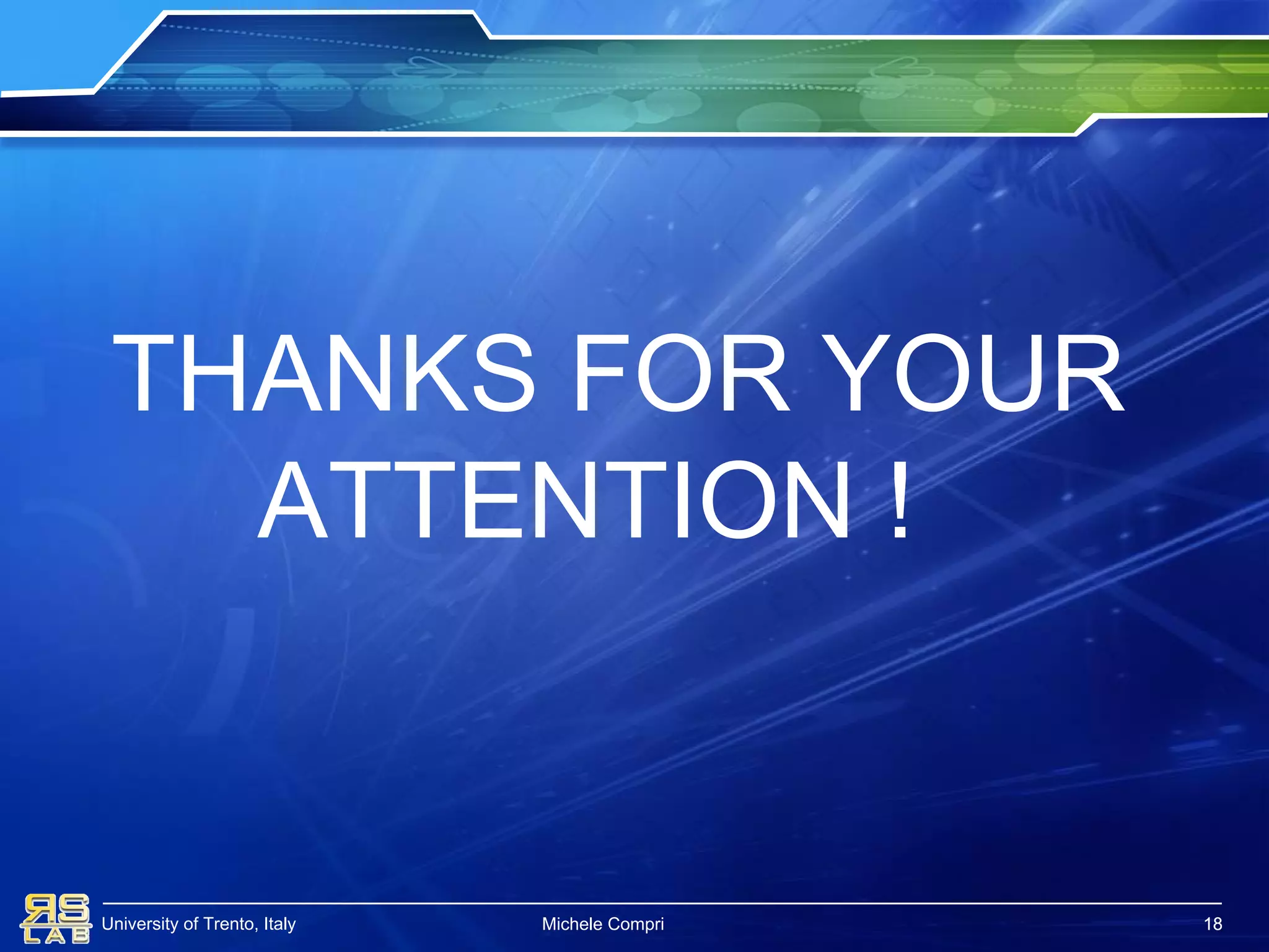 University of Trento, Italy 18
THANKS FOR YOUR
ATTENTION !
Michele Compri 18
 