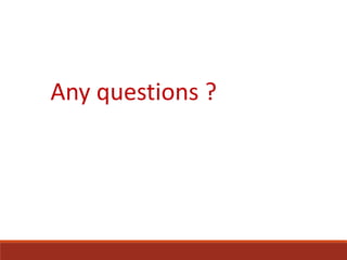 Any questions ?
 