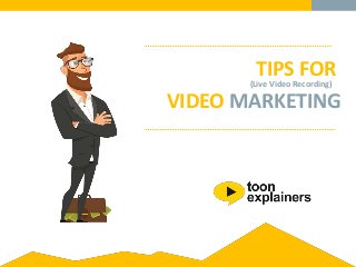 TIPS FOR
VIDEO MARKETING
(Live Video Recording)
 