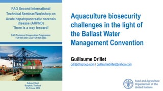 Aquaculture biosecurity
challenges in the light of
the Ballast Water
Management Convention
Guillaume Drillet
gdr@dhigroup.com / guillaumedrillet@yahoo.com
 
