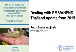 Dealing with EMS/AHPND:
Thailand update from 2015
Putth Songsangjinda
putthsj@yahoo.com
 