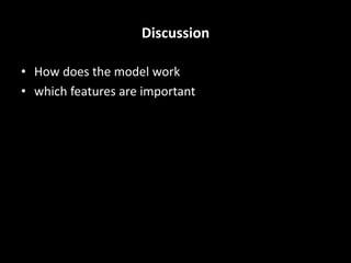 Discussion
• How does the model work
• which features are important
 