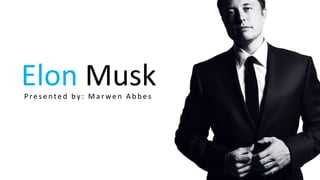 Elon MuskP re s e nte d b y : M a r we n A b b e s
 
