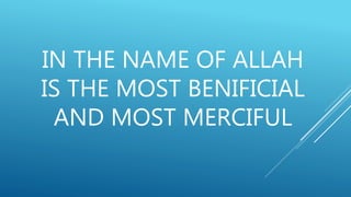 IN THE NAME OF ALLAH
IS THE MOST BENIFICIAL
AND MOST MERCIFUL
 