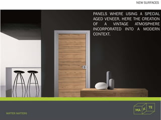 PANELS WHERE USING A SPECIAL
AGED VENEER, HERE THE CREATION
OF A VINTAGE ATMOSPHERE
INCORPORATED INTO A MODERN
CONTEXT.
NEW SURFACES
 